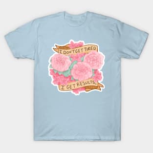 I Don't Get Tired; I Get Results T-Shirt